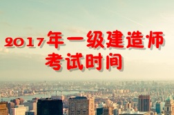 【考試時間公布】2017年一級建造師考試時間為9月16、17日